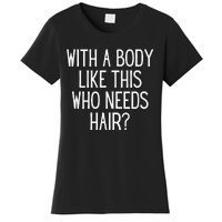 Funny Bald Dad Joke With A Body Like This Who Needs Hair Women's T-Shirt