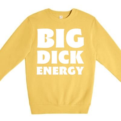 Funny Big Dick Energy Gift Premium Crewneck Sweatshirt