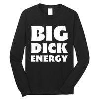 Funny Big Dick Energy Gift Long Sleeve Shirt