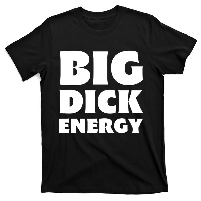 Funny Big Dick Energy Gift T-Shirt