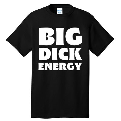 Funny Big Dick Energy Gift Tall T-Shirt