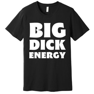 Funny Big Dick Energy Gift Premium T-Shirt