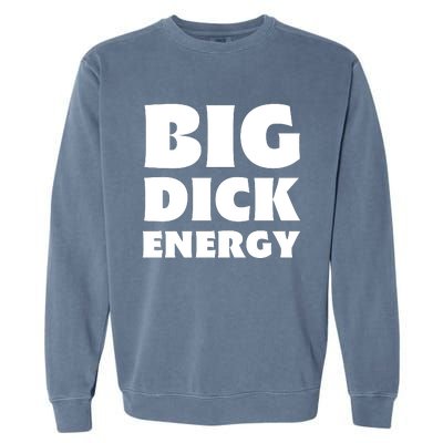 Funny Big Dick Energy Gift Garment-Dyed Sweatshirt