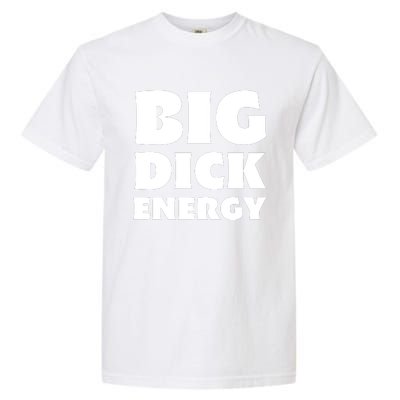 Funny Big Dick Energy Gift Garment-Dyed Heavyweight T-Shirt