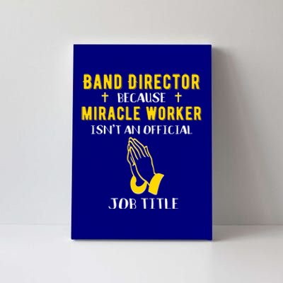 Funny Band Director Because Miracle Worker Isn't A Job Title Gift Canvas