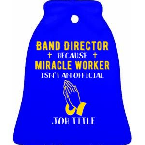 Funny Band Director Because Miracle Worker Isn't A Job Title Gift Ceramic Bell Ornament