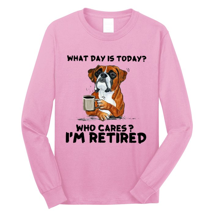 Funny Boxer Dog What Day Is Today Who Care I'm Retired Long Sleeve Shirt