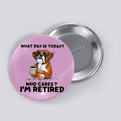 Funny Boxer Dog What Day Is Today Who Care I'm Retired Button