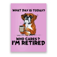 Funny Boxer Dog What Day Is Today Who Care I'm Retired Poster