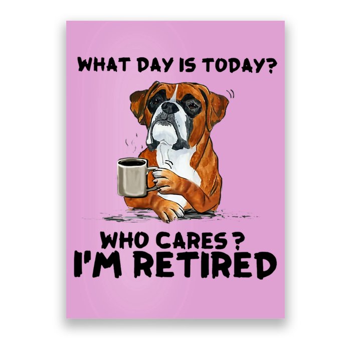 Funny Boxer Dog What Day Is Today Who Care I'm Retired Poster