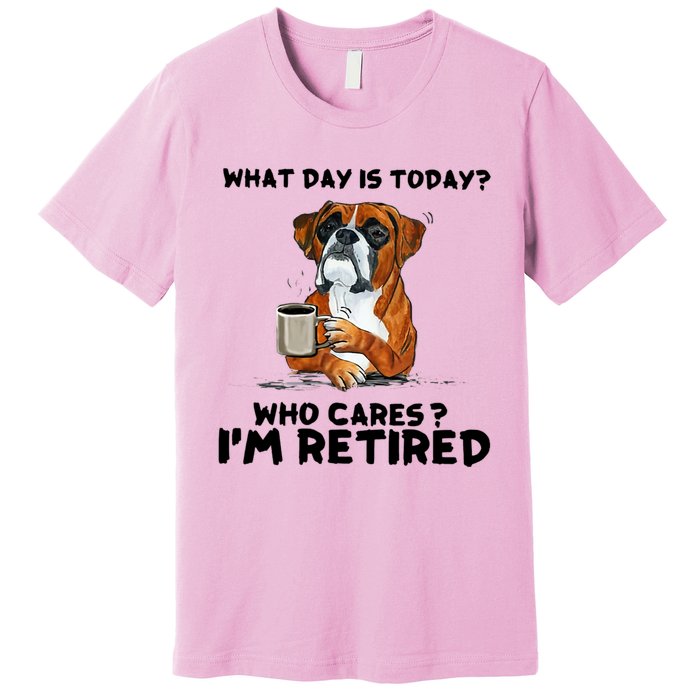 Funny Boxer Dog What Day Is Today Who Care I'm Retired Premium T-Shirt