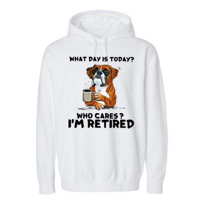 Funny Boxer Dog What Day Is Today Who Care I'm Retired Garment-Dyed Fleece Hoodie