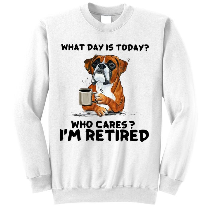 Funny Boxer Dog What Day Is Today Who Care I'm Retired Sweatshirt