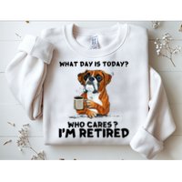 Funny Boxer Dog What Day Is Today Who Care I'm Retired Sweatshirt