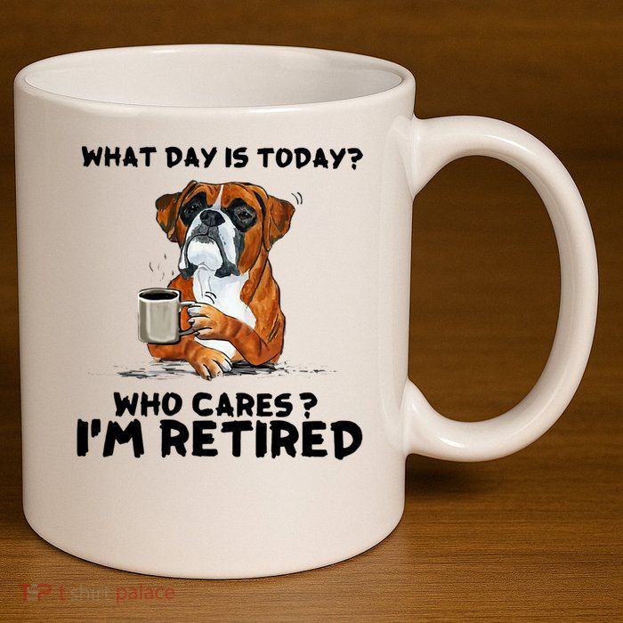 Funny Boxer Dog What Day Is Today Who Care I'm Retired 11oz C Handle Ceramic Mug