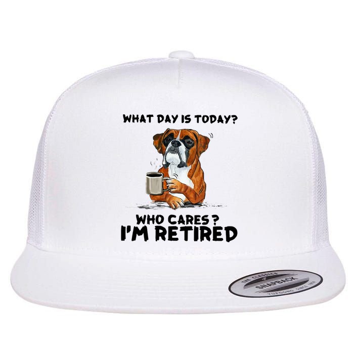 Funny Boxer Dog What Day Is Today Who Care I'm Retired Flat Bill Trucker Hat