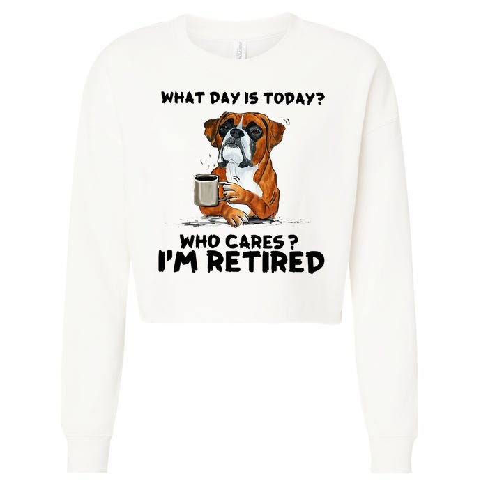 Funny Boxer Dog What Day Is Today Who Care I'm Retired Cropped Pullover Crew