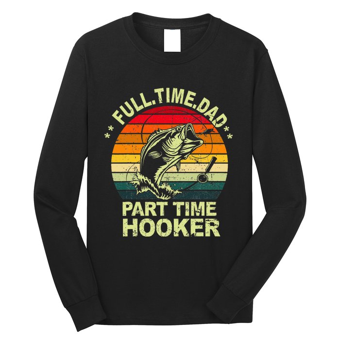 Funny Bass Dad Fishing Full Time Dad Part Time Hooker Long Sleeve Shirt