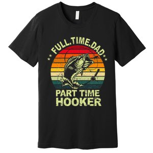 Funny Bass Dad Fishing Full Time Dad Part Time Hooker Premium T-Shirt