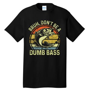 Fishing Bruh Dont Be A Dumb Bass Funny Dad Gift Tall T-Shirt