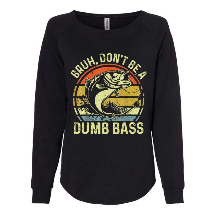 Fishing Bruh Dont Be A Dumb Bass Funny Dad Gift Womens California Wash Sweatshirt