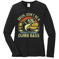 Fishing Bruh Dont Be A Dumb Bass Funny Dad Gift Ladies Long Sleeve Shirt