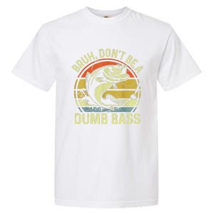 Fishing Bruh Dont Be A Dumb Bass Funny Dad Gift Garment-Dyed Heavyweight T-Shirt