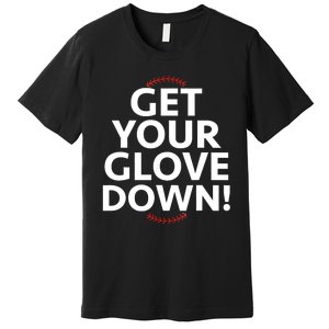 Funny Baseball Dad Coach Training Saying Get Your Glove Down Premium T-Shirt