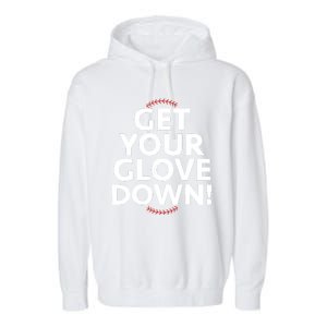 Funny Baseball Dad Coach Training Saying Get Your Glove Down Garment-Dyed Fleece Hoodie