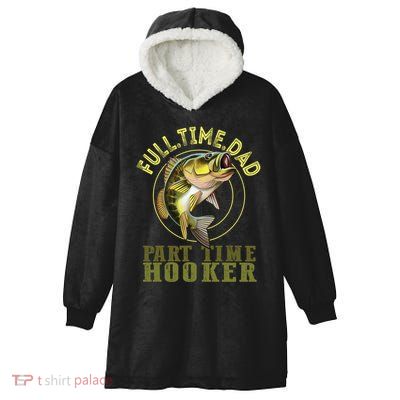 Fishing Bass Dad Full Time Dad Part Time Hooker Fishing Dad Great Gift Hooded Wearable Blanket