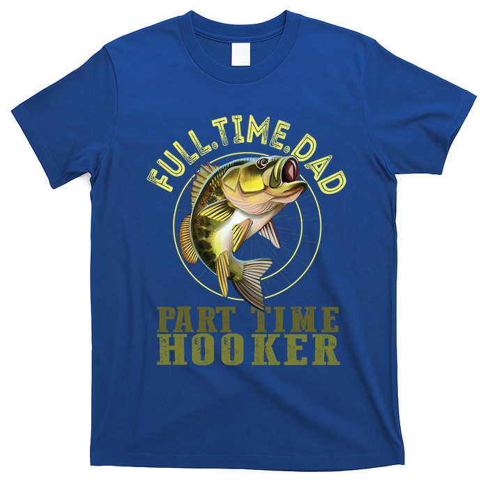 Fishing Bass Dad Full Time Dad Part Time Hooker Fishing Dad Great Gift T-Shirt