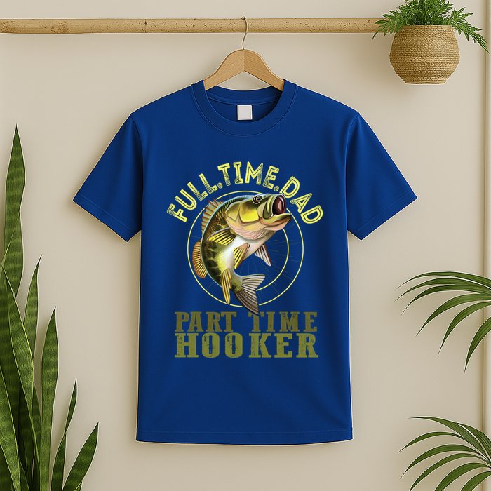 Fishing Bass Dad Full Time Dad Part Time Hooker Fishing Dad Great Gift T-Shirt