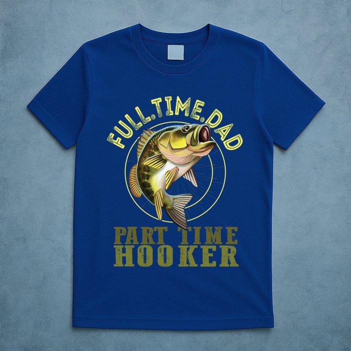 Fishing Bass Dad Full Time Dad Part Time Hooker Fishing Dad Great Gift T-Shirt