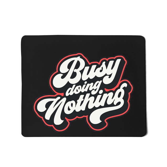 Funny Busy Doing Nothing Mousepad