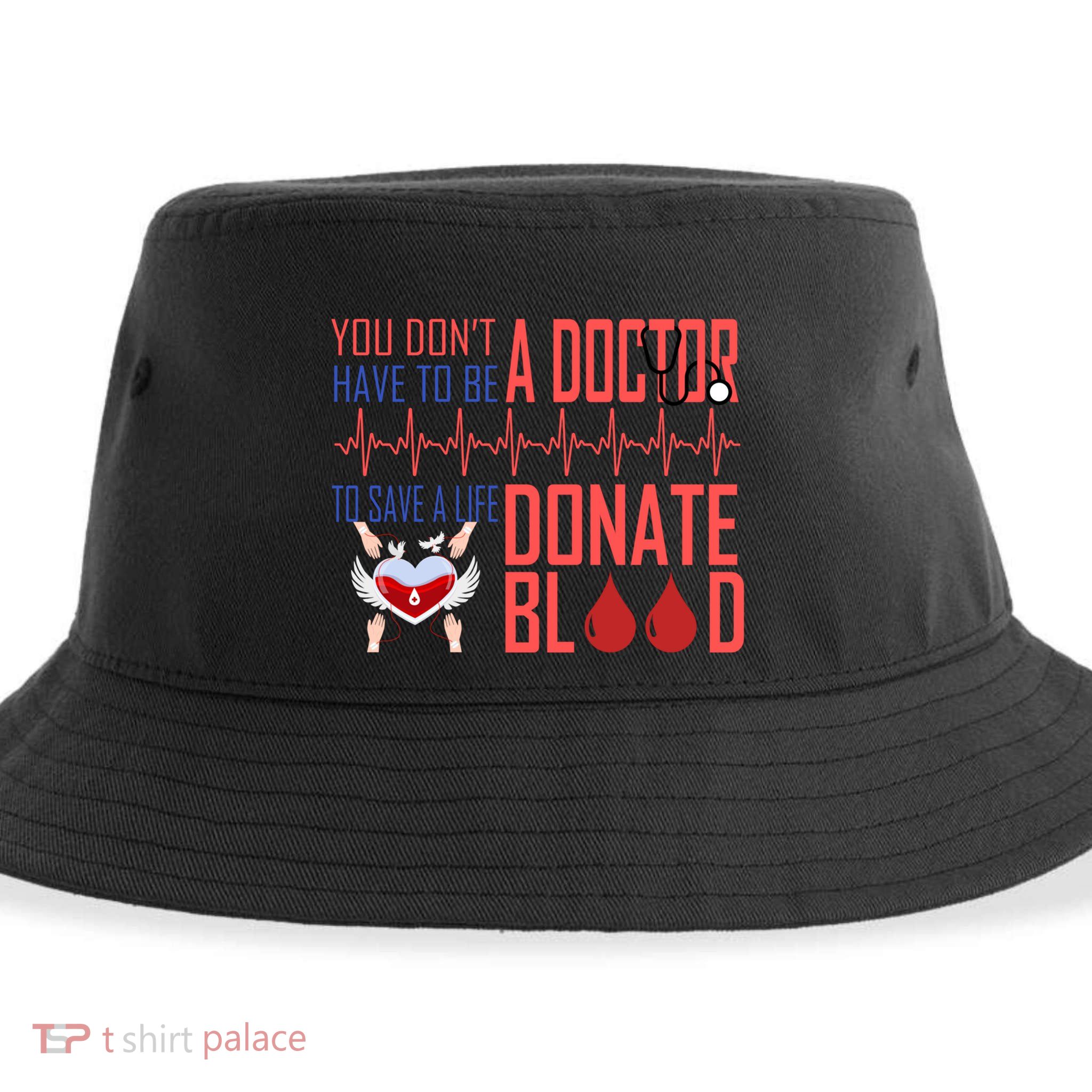 Funny Blood Donor You Don't Have To Be A Doctor To Save Life Cute Gift Sustainable Bucket Hat