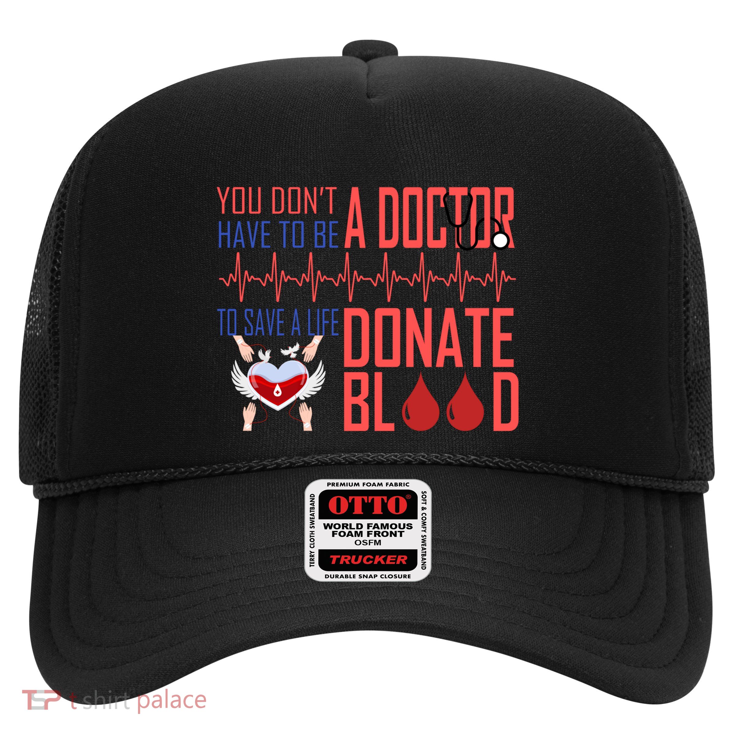 Funny Blood Donor You Don't Have To Be A Doctor To Save Life Cute Gift Trucker Hat