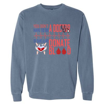 Funny Blood Donor You Don't Have To Be A Doctor To Save Life Cute Gift Garment-Dyed Sweatshirt