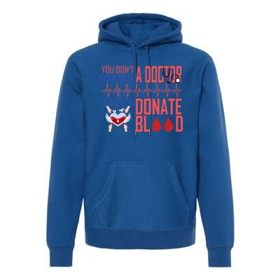 Funny Blood Donor You Don't Have To Be A Doctor To Save Life Cute Gift Premium Hoodie