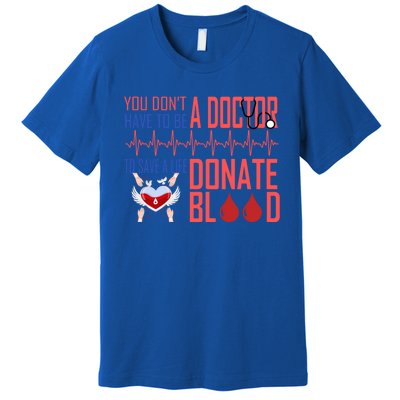 Funny Blood Donor You Don't Have To Be A Doctor To Save Life Cute Gift Premium T-Shirt