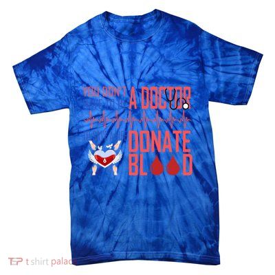 Funny Blood Donor You Don't Have To Be A Doctor To Save Life Cute Gift Tie-Dye T-Shirt
