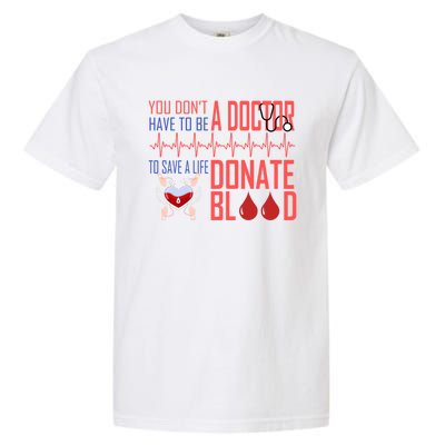 Funny Blood Donor You Don't Have To Be A Doctor To Save Life Cute Gift Garment-Dyed Heavyweight T-Shirt