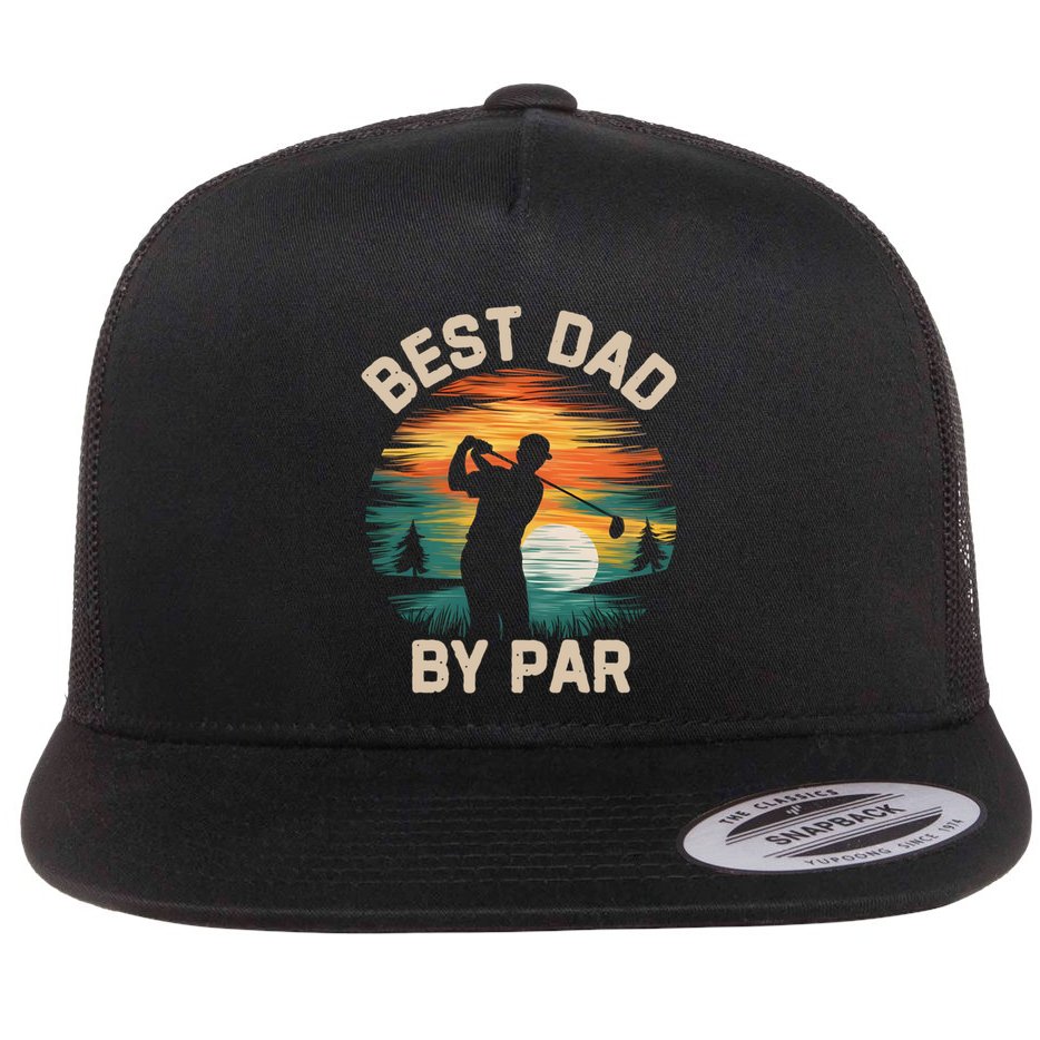 Funny Best Dad By Par Golf Lover FatherS Day Gift Flat Bill Trucker Hat