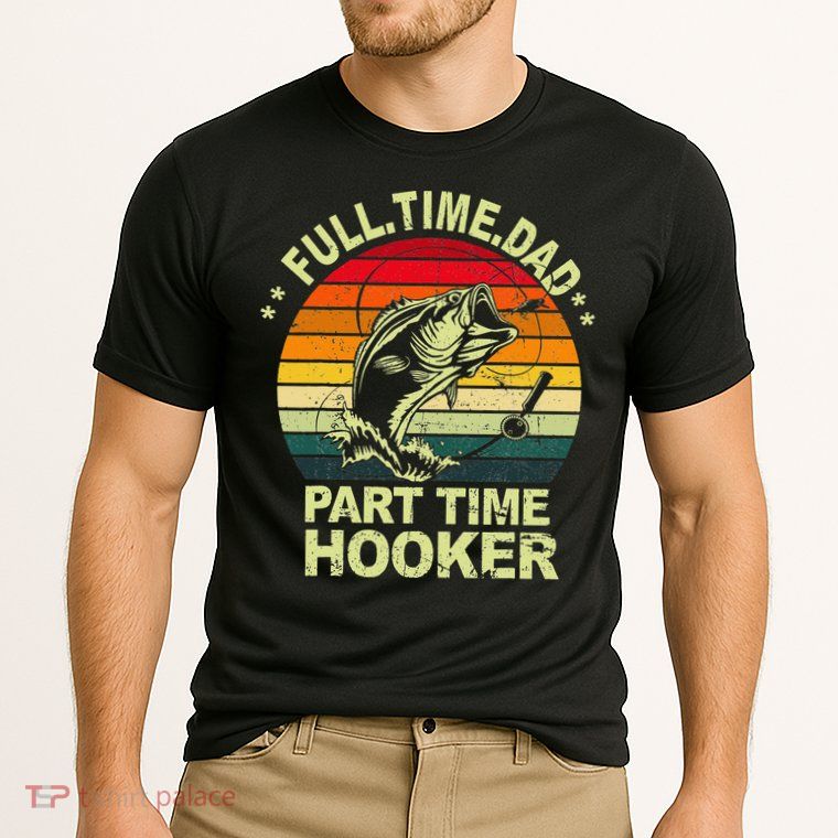Funny Bass Dad Fishing Full Time Dad Part Time Hooker Performance Shirt