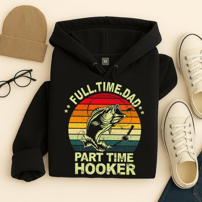 Funny Bass Dad Fishing Full Time Dad Part Time Hooker Hoodie