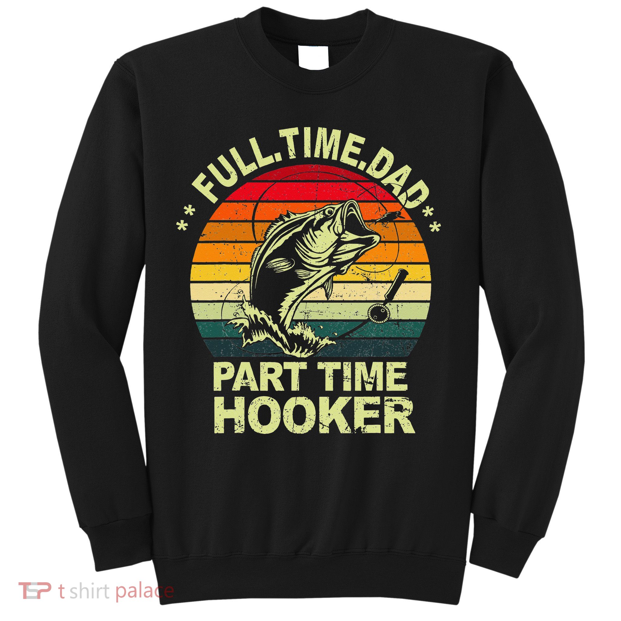 Funny Bass Dad Fishing Full Time Dad Part Time Hooker Sweatshirt