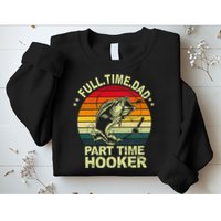 Funny Bass Dad Fishing Full Time Dad Part Time Hooker Sweatshirt