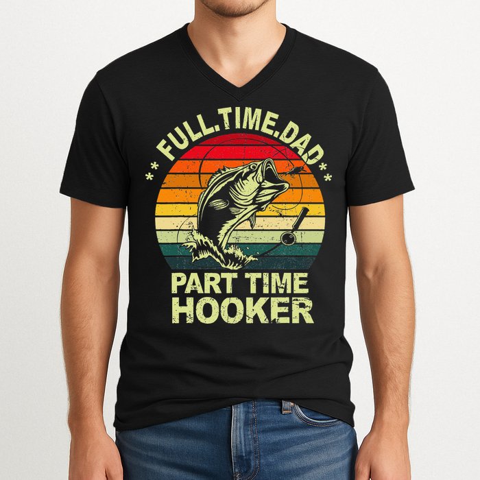 Funny Bass Dad Fishing Full Time Dad Part Time Hooker V-Neck T-Shirt