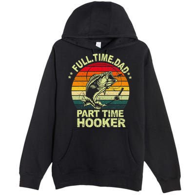 Funny Bass Dad Fishing Full Time Dad Part Time Hooker Premium Pullover Hoodie