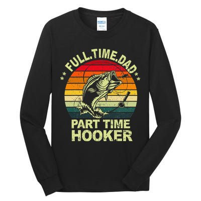 Funny Bass Dad Fishing Full Time Dad Part Time Hooker Tall Long Sleeve T-Shirt