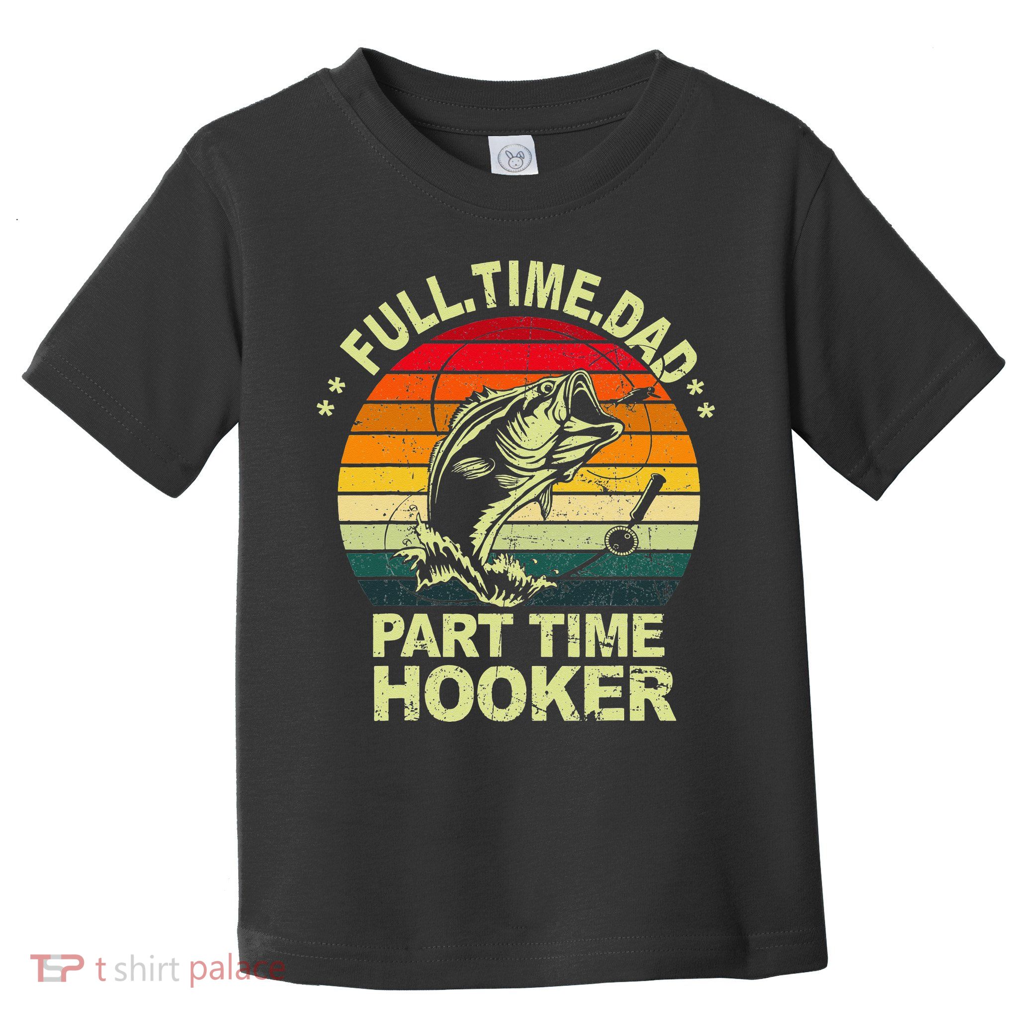 Funny Bass Dad Fishing Full Time Dad Part Time Hooker Toddler T-Shirt